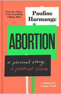 Abortion: A Personal Story, a Political Choice - Pauline Harmange Abortion: A Personal Story, a Political Choice - Pauline Harmange