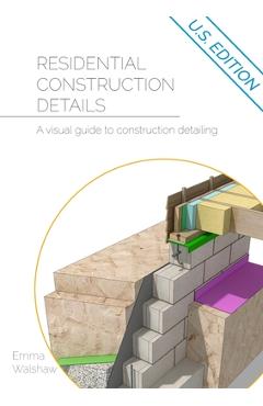 Residential Construction Details: A Visual Guide to Construction Detailing - Emma Walshaw Residential Construction Details: A Visual Guide to Construction Detailing - Emma Walshaw