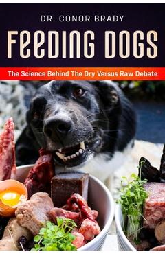 Feeding Dogs Dry Or Raw? The Science Behind The Debate - Conor Brady Feeding Dogs Dry Or Raw? The Science Behind The Debate - Conor Brady