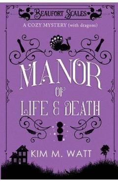 A Manor of Life & Death: A Cozy Mystery (With Dragons) - Kim M. Watt A Manor of Life & Death: A Cozy Mystery (With Dragons) - Kim M. Watt