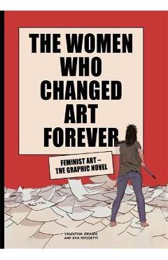 The Women Who Changed Art Forever: Feminist Art - The Graphic Novel - Valentina Grande The Women Who Changed Art Forever: Feminist Art - The Graphic Novel - Valentina Grande