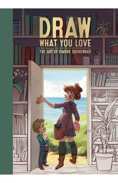 Draw What You Love: The Art of Simone Gr�newald - Simone Gr�newald Draw What You Love: The Art of Simone Gr�newald - Simone Gr�newald