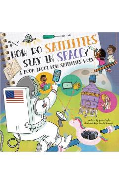 How Do Satellites Stay in Space?: A Book about How Satellites Work - Jessica Taylor How Do Satellites Stay in Space?: A Book about How Satellites Work - Jessica Taylor