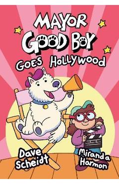 Mayor Good Boy Goes Hollywood: (A Graphic Novel) - Dave Scheidt Mayor Good Boy Goes Hollywood: (A Graphic Novel) - Dave Scheidt