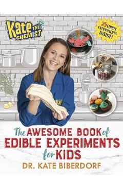Kate the Chemist: The Awesome Book of Edible Experiments for Kids - Kate Biberdorf Kate the Chemist: The Awesome Book of Edible Experiments for Kids - Kate Biberdorf