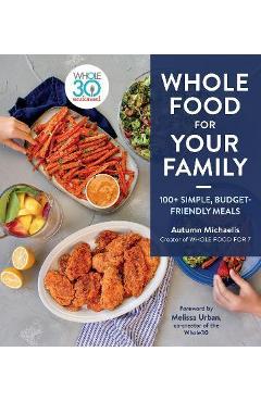 Whole Food for Your Family: 100+ Simple, Budget-Friendly Meals - Autumn Michaelis Whole Food for Your Family: 100+ Simple, Budget-Friendly Meals - Autumn Michaelis
