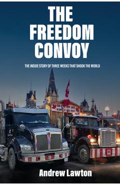 The the Freedom Convoy: Three Weeks That Shook the World - Andrew Lawton The the Freedom Convoy: Three Weeks That Shook the World - Andrew Lawton