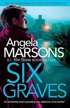 Six Graves: An absolutely heart-pounding and addictive crime thriller - Angela Marsons Six Graves: An absolutely heart-pounding and addictive crime thriller - Angela Marsons