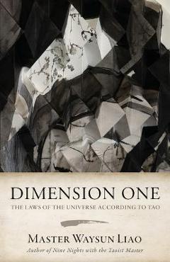 Dimension One: The Laws of the Universe According to Tao: The Laws - Waysun Liao Dimension One: The Laws of the Universe According to Tao: The Laws - Waysun Liao