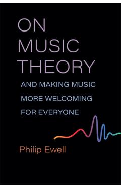 On Music Theory, and Making Music More Welcoming for Everyone - Philip Ewell On Music Theory, and Making Music More Welcoming for Everyone - Philip Ewell