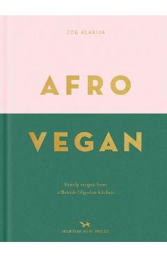 Afro Vegan: Family Recipes from a British-Nigerian Kitchen - Zoe Alakija Afro Vegan: Family Recipes from a British-Nigerian Kitchen - Zoe Alakija
