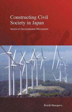 Constructing Civil Society in Japan: Voices of Environmental Movements - Koichi Hasegawa Constructing Civil Society in Japan: Voices of Environmental Movements - Koichi Hasegawa