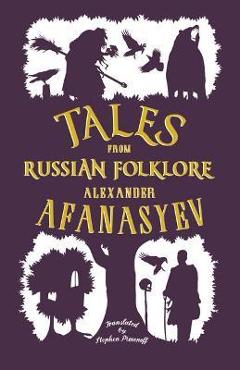 Tales from Russian Folklore: New Translation - Alexander Afanasyev Tales from Russian Folklore: New Translation - Alexander Afanasyev