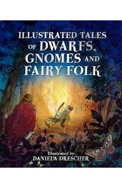 Illustrated Tales of Dwarfs, Gnomes and Fairy Folk - Daniela Drescher Illustrated Tales of Dwarfs, Gnomes and Fairy Folk - Daniela Drescher