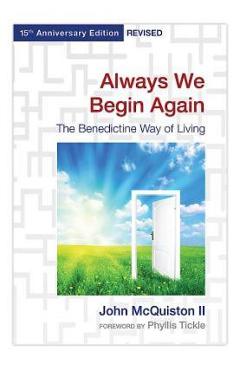 Always We Begin Again: The Benedictine Way of Living, 15th Anniversary Edition Revised - John Mcquiston Always We Begin Again: The Benedictine Way of Living, 15th Anniversary Edition Revised - John Mcquiston