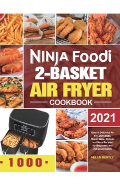 Ninja Foodi 2-Basket Air Fryer Cookbook: Easy & Delicious Air Fry, Dehydrate, Roast, Bake, Reheat, and More Recipes for Beginners and Advanced Users - Helen Bently Ninja Foodi 2-Basket Air Fryer Cookbook: Easy & Delicious Air Fry, Dehydrate, Roast, Bake, Reheat, and More Recipes for Beginners and Advanced Users - Helen Bently
