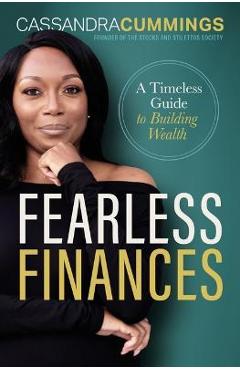 Fearless Finances: A Timeless Guide to Building Wealth - Cassandra Cummings Fearless Finances: A Timeless Guide to Building Wealth - Cassandra Cummings