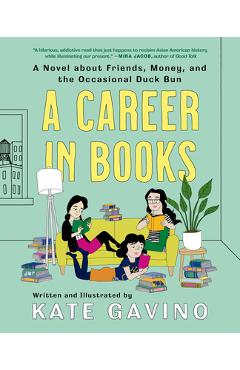 A Career in Books: A Novel about Friends, Money, and the Occasional Duck Bun - Kate Gavino A Career in Books: A Novel about Friends, Money, and the Occasional Duck Bun - Kate Gavino