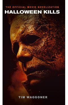 Halloween Kills: The Official Movie Novelization - Tim Waggoner Halloween Kills: The Official Movie Novelization - Tim Waggoner