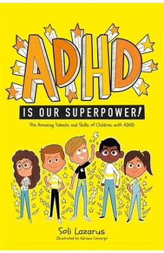 ADHD Is Our Superpower: The Amazing Talents and Skills of Children with ADHD - Adriana Camargo ADHD Is Our Superpower: The Amazing Talents and Skills of Children with ADHD - Adriana Camargo