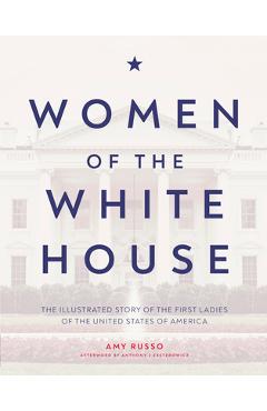 Women of the White House: The Illustrated Story of the First Ladies of the United States of America - Amy Russo Women of the White House: The Illustrated Story of the First Ladies of the United States of America - Amy Russo