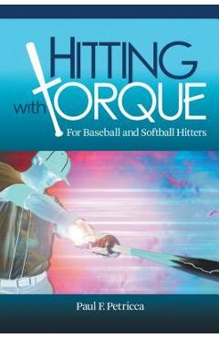 Hitting with Torque: For Baseball and Softball Hitters - Paul F. Petricca Hitting with Torque: For Baseball and Softball Hitters - Paul F. Petricca