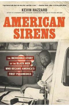 American Sirens: The Incredible Story of the Black Men Who Became America's First Paramedics - Kevin Hazzard American Sirens: The Incredible Story of the Black Men Who Became America's First Paramedics - Kevin Hazzard
