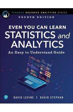 Even You Can Learn Statistics and Analytics: An Easy to Understand Guide - David Levine Even You Can Learn Statistics and Analytics: An Easy to Understand Guide - David Levine