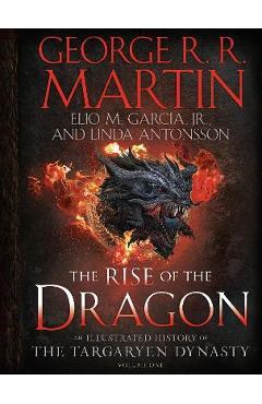 The Rise of the Dragon: An Illustrated History of the Targaryen Dynasty, Volume One - George R. R. Martin The Rise of the Dragon: An Illustrated History of the Targaryen Dynasty, Volume One - George R. R. Martin