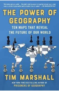 The Power of Geography: Ten Maps That Reveal the Future of Our World - Tim Marshall The Power of Geography: Ten Maps That Reveal the Future of Our World - Tim Marshall