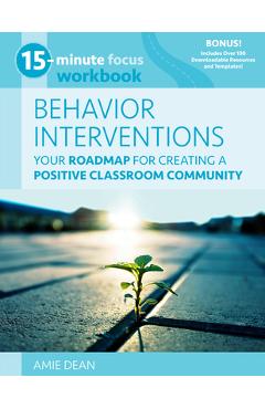 15-Minute Focus: Behavior Interventions Workbook: Your Roadmap for Building a Positive Classroom Community - Amie Dean 15-Minute Focus: Behavior Interventions Workbook: Your Roadmap for Building a Positive Classroom Community - Amie Dean