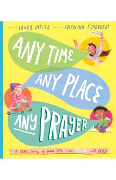 Any Time, Any Place, Any Prayer: A True Story of How You Can Talk with God - Laura Wifler Any Time, Any Place, Any Prayer: A True Story of How You Can Talk with God - Laura Wifler