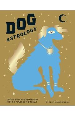 Dog Astrology: Decode Your Pet's Personality with the Power of the Zodiac - Stella Andromeda Dog Astrology: Decode Your Pet's Personality with the Power of the Zodiac - Stella Andromeda