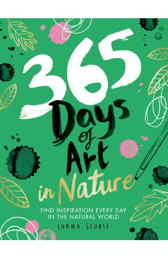 365 Days of Art in Nature: Find Inspiration Every Day in the Natural World - Lorna Scobie 365 Days of Art in Nature: Find Inspiration Every Day in the Natural World - Lorna Scobie