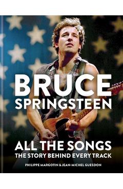 Bruce Springsteen: All the Songs: The Story Behind Every Track - Jean-michel Guesdon Bruce Springsteen: All the Songs: The Story Behind Every Track - Jean-michel Guesdon