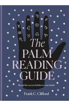 The Palm Reading Guide: Reveal the Secrets of the Tell Tale Hand - Frank C. Clifford The Palm Reading Guide: Reveal the Secrets of the Tell Tale Hand - Frank C. Clifford
