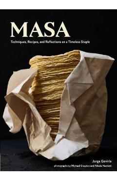Masa: Techniques, Recipes, and Reflections on a Timeless Staple - Jorge Gaviria Masa: Techniques, Recipes, and Reflections on a Timeless Staple - Jorge Gaviria