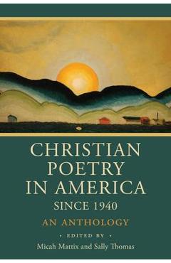 Christian Poetry in America Since 1940: An Anthology - Micah Mattix Christian Poetry in America Since 1940: An Anthology - Micah Mattix