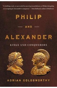Philip and Alexander: Kings and Conquerors - Adrian Goldsworthy Philip and Alexander: Kings and Conquerors - Adrian Goldsworthy