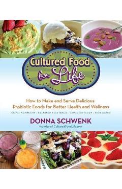 Cultured Food for Life: How to Make and Serve Delicious Probiotic Foods for Better Health and Wellness - Donna Schwenk Cultured Food for Life: How to Make and Serve Delicious Probiotic Foods for Better Health and Wellness - Donna Schwenk