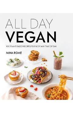 All Day Vegan: Over 100 Easy Plant-Based Recipes to Enjoy Any Time of Day - Mina Rome All Day Vegan: Over 100 Easy Plant-Based Recipes to Enjoy Any Time of Day - Mina Rome