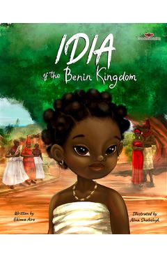 Idia of the Benin Kingdom: An Empowering Book for Girls 4 - 8 - Ekiuwa Aire Idia of the Benin Kingdom: An Empowering Book for Girls 4 - 8 - Ekiuwa Aire