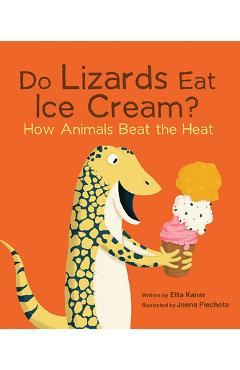 Do Lizards Eat Ice Cream?: How Animals Beat the Heat - Etta Kaner Do Lizards Eat Ice Cream?: How Animals Beat the Heat - Etta Kaner