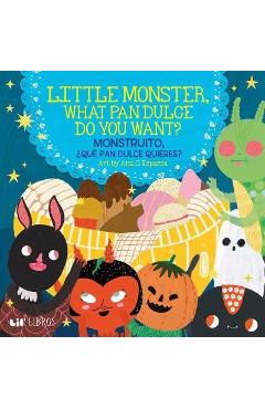 Little Monster, What Pan Dulce Do You Want? / ¿Monstruito, Qué Pan Dulce Quieres? - Ana C. Esparza Little Monster, What Pan Dulce Do You Want? / ¿Monstruito, Qué Pan Dulce Quieres? - Ana C. Esparza