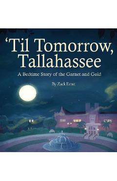'Til Tomorrow, Tallahassee: A Bedtime Story of the Garnet and Gold - Mbk Publishing 'Til Tomorrow, Tallahassee: A Bedtime Story of the Garnet and Gold - Mbk Publishing