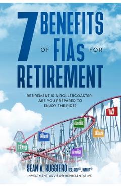 7 Benefits of FIAs For Retirement: Retirement is a Rollercoaster, Are You Prepared to Enjoy the Ride? - Sean Ruggiero 7 Benefits of FIAs For Retirement: Retirement is a Rollercoaster, Are You Prepared to Enjoy the Ride? - Sean Ruggiero