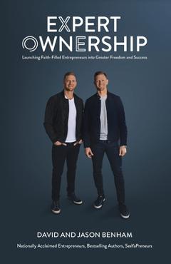 Expert Ownership: Launching Faith-Filled Entrepreneurs into Greater Freedom and Success - David &. Jason Benham Expert Ownership: Launching Faith-Filled Entrepreneurs into Greater Freedom and Success - David &. Jason Benham
