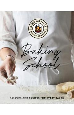 The King Arthur Baking School: Lessons and Recipes for Every Baker - King Arthur Baking Company The King Arthur Baking School: Lessons and Recipes for Every Baker - King Arthur Baking Company