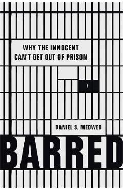 Barred: Why the Innocent Can't Get Out of Prison - Daniel S. Medwed Barred: Why the Innocent Can't Get Out of Prison - Daniel S. Medwed