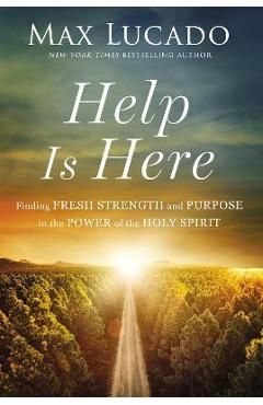Help Is Here: Finding Fresh Strength and Purpose in the Power of the Holy Spirit - Max Lucado Help Is Here: Finding Fresh Strength and Purpose in the Power of the Holy Spirit - Max Lucado